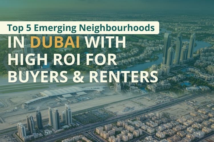 Top 5 Emerging Neighbourhoods in Dubai with High ROI for Buyers & Renters