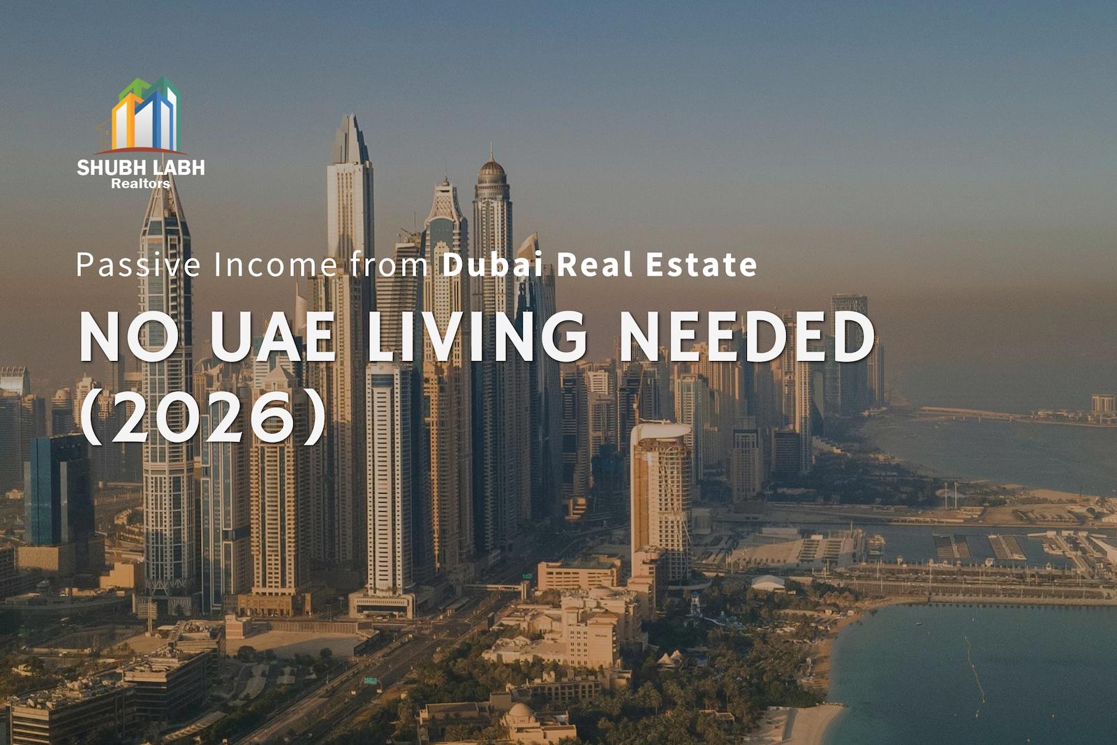 How to Generate Passive Income from Dubai Real Estate without Living in UAE (2026 Guide)